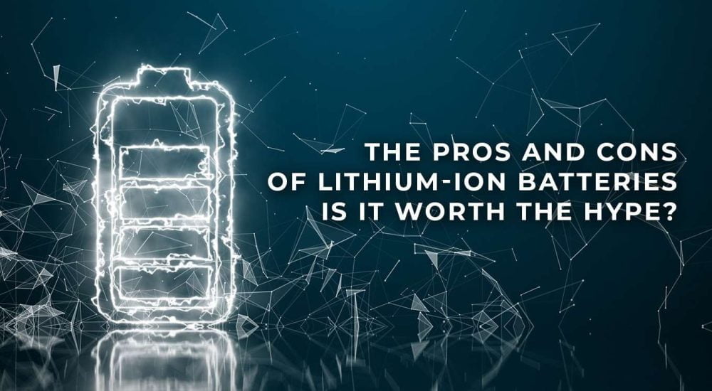 The Pros and Cons of Lithium-Ion Batteries: Is It Worth the Hype?