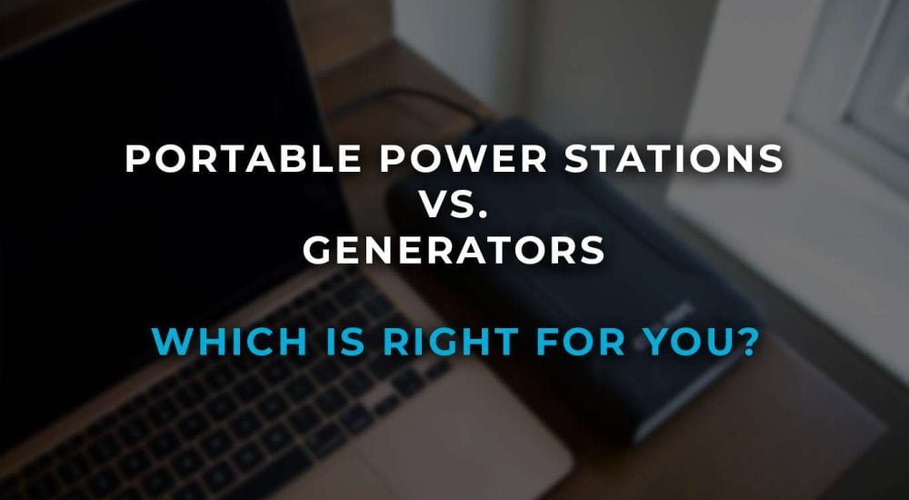 Portable Power Stations vs. Generators: Which is Right for You?