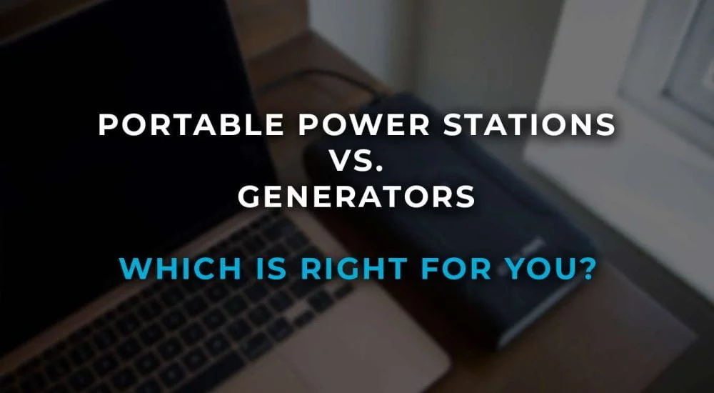 Portable Power Stations vs. Generators: Which is Right for You?